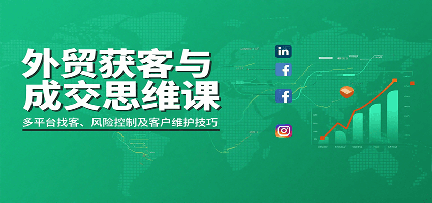 外贸获客与成交思维课：多平台找客、风险控制及客户维护技巧-财富区