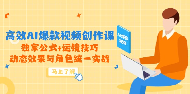 高效AI爆款视频创作课，独家公式+运镜技巧，动态效果与角色统一实战-财富区