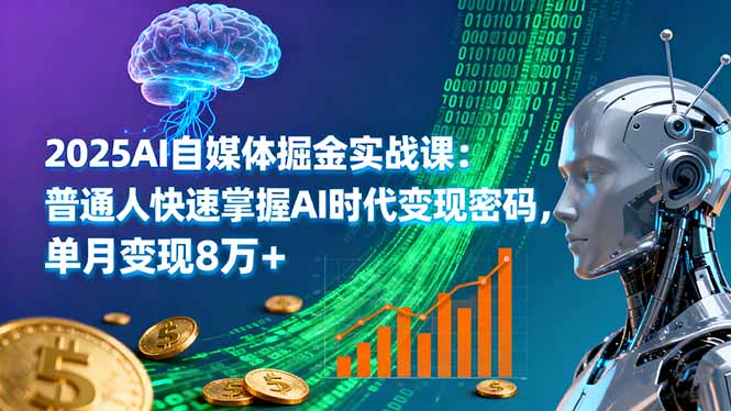 2025AI自媒体掘金实战课：普通人快速掌握AI时代变现密码，单月变现8万+-财富区