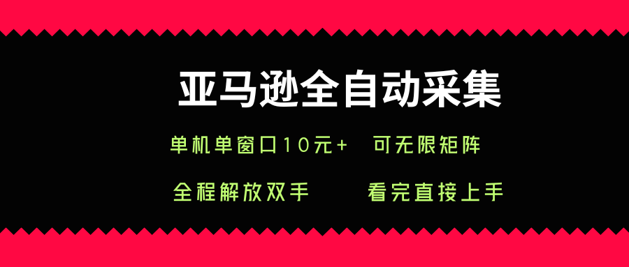 亚马逊全自动采集，单机单窗口一天10+，可无限矩阵去做-财富区