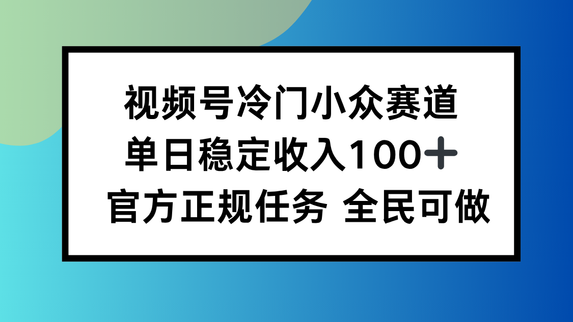 视频号小众赛道,单日稳定收入100+,适合所有人-财富区