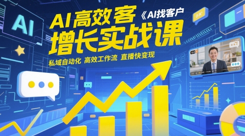 AI高效获客增长实战课，​AI找客户 私域自动化 高效工作流 直播快变现-财富区