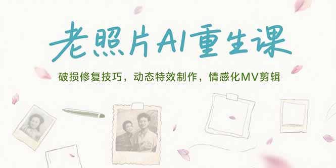 老照片AI重生课，破损修复技巧，动态特效制作，情感化MV剪辑-财富区
