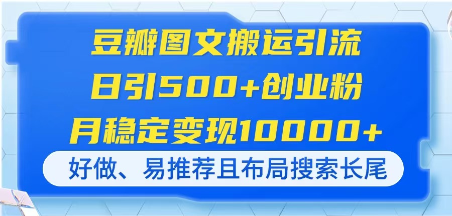 （14323期）豆瓣图文搬运引流，日引500+创业粉，月稳定变现10000+，好做、易推荐且…-财富区