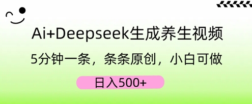 AI+Deepseek生成养生视频，5分钟一条，条条原创，小白可做，日入5张-财富区