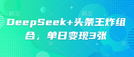 DeepSeek+头条王炸组合，单日变现3张-财富区