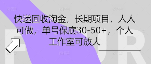 快递回收淘金，长期项目，人人可做，单号保底30-50+，个人工作室可放大-财富区