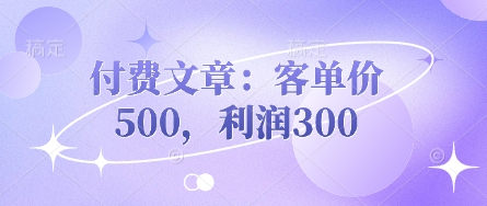 付费文章：客单价500，利润300-财富区