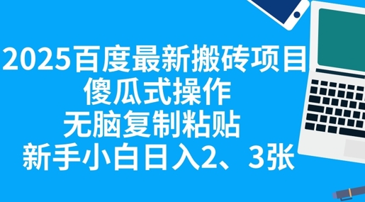 2025百度最新搬砖项目，傻瓜式操作，无脑复制粘贴，新手小白日入2张-财富区