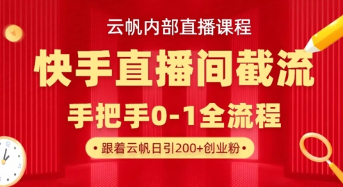 云帆内部直播课·快手直播间截流玩法，日引100+创业粉-财富区