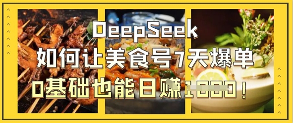 DeepSeek如何让美食号7天爆单，0基础也能日入1k-财富区