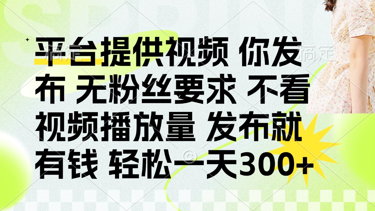 （14224期）发布平台提供视频就有钱 无粉丝要求 不看视频播放量 发布就有钱 一天300+-财富区