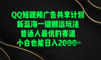 QQ短视频广告共享计划，一键搬运玩法，普通人最优的赛道轻松日入数张-财富区