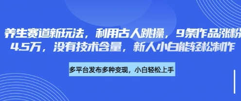 养生赛道新玩法，利用古人跳操，9条作品涨粉4.5W，没有技术含量，新人小白能轻松制作-财富区