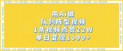 用Ai做队列阵型视频，1条视频点赞22W，单日变现多张-财富区