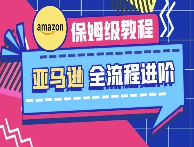 亚马逊保姆级全流程实操教程-跨境电商教程-财富区