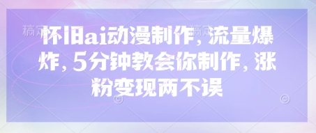 怀旧ai动漫制作，流量爆炸，5分钟教会你制作，涨粉变现两不误-财富区