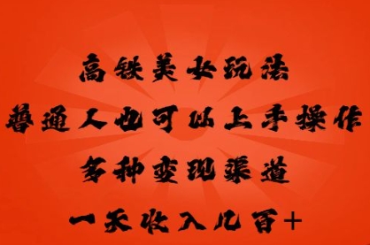 高铁美女玩法，普通人也可以轻松上手，多种渠道变现，一天几张-财富区