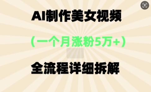 AI制作美⼥视频，⼀个⽉涨粉5万，全流程详细拆解-财富区