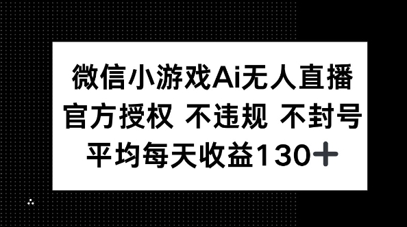 微信小游戏AI无人直播，不违规 不封号，官方授权 每天收益130+-财富区