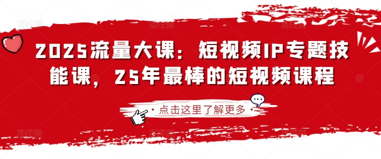 2025流量大课：短视频IP专题技能课，25年最棒的短视频课程-财富区
