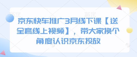 京东快车推广3月线下课【送全套线上视频】，带大家换个角度认识京东投放-财富区