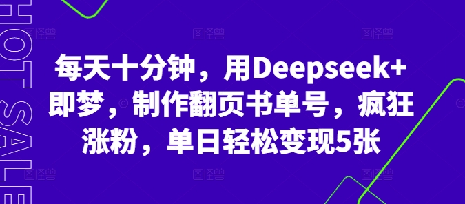 每天十分钟，用Deepseek+即梦，制作翻页书单号，疯狂涨粉，单日轻松变现5张-财富区