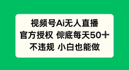 视频号AI无人直播，官方授权  每天50+，不违规 小白也能做-财富区
