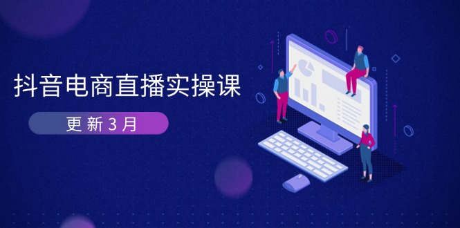 （14253期）抖音电商直播实操课-更新3月 深度剖析算法机制 快速提升直播GMV与带货变现-财富区