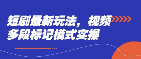 短剧最新玩法，视频多段标记模式实操-财富区