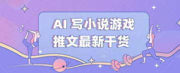 AI 写小说游戏推文最新干货-财富区