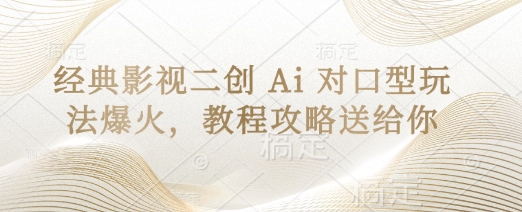 经典影视二创 Ai 对口型玩法爆火，教程攻略送给你-财富区