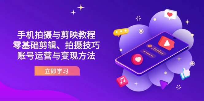 （14296期）抖音手机拍摄与剪映教程：零基础剪辑、拍摄技巧到账号运营与变现方法-财富区