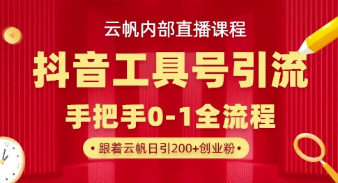 【云帆内部直播课】抖音工具号引流玩法，单号单日引300+精准创业粉-财富区