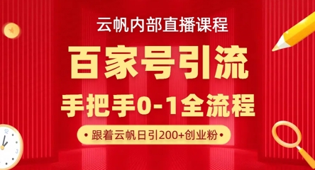 【云帆内部直播课】百家号高效引流 ，单号单日引300+精准创业粉，一分钟一条原创素材，引爆你的私域流量-财富区