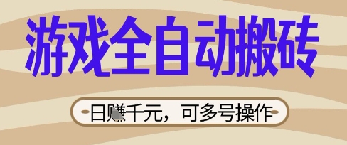 游戏全自动搬砖项目，日入数张，简单无脑有手就行，可矩阵多号操作【揭秘】-财富区