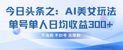 今日头条之AI美女玩法单号单人日均收益3张+，不违规 不封号 无限制-财富区
