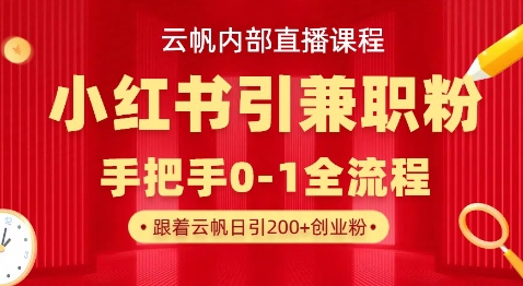 云帆内部直播课，小红书引流兼职粉教程，日引500+月变现过W-财富区