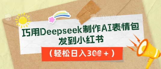 巧用Deepseek制作AI表情包，发到小红书，轻松日入3张-财富区