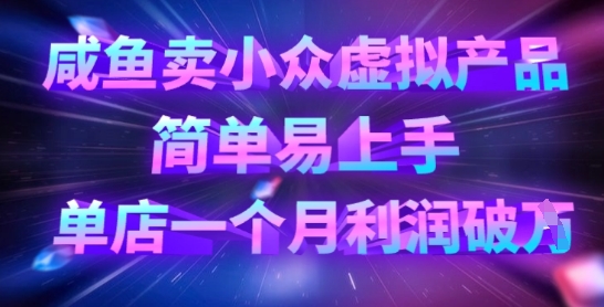 咸鱼卖小众虚拟产品，简单易上手，单店一个月利润破W-财富区
