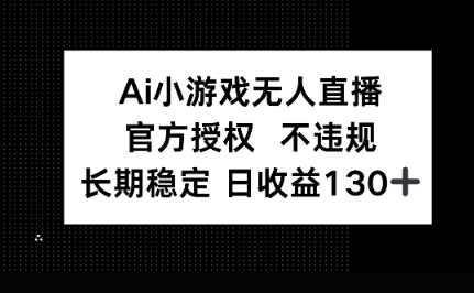 AI小游戏无人直播，官方授权 不违规，单日平均收益100+-财富区