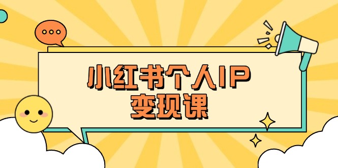 （14172期）小红书个人变现课：精准人设定位+爆款选题拆解，教你打造百万流量账号秘籍-财富区